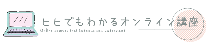 ヒヒでもわかるオンライン講座